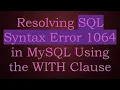 Resolving SQL Syntax Error 1064 in MySQL Using the WITH Clause