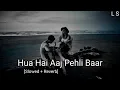 Download Lagu Hua Hain Aaj Pehli Baar (Slowed + Reverb) | Arijit Singh | Sanam Re | Lofi Samaa