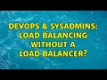 DevOps SysAdmins Load balancing without a load balancer 2 Solutions