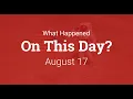 What Happened On This Day - August 17 In History