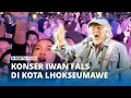 Download Lagu Konser di Lhokseumawe, Iwan Fals Sapa Fans dan Nyanyikan Lagu Laksamana Malahayati