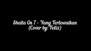 Download Sheila On 7 - Yang Terlewatkan (Cover by: Felix) Lirik MP3