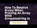 how to resolve errors when printing an array with arraystostring in