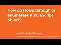 How do I loop through or enumerate a JavaScript object