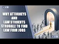 Why Attorneys and Law Students Struggle to Find Law Firm Jobs and How to Get Hired