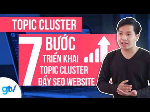 Topic Cluster: 7 Bước Triển Khai Topic Cluster Đẩy SEO Website