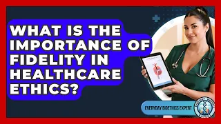 What Is The Importance Of Fidelity In Healthcare Ethics - Everyday Bioethics Expert