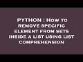 PYTHON How to remove specific element from sets inside a list using list comprehension