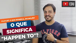 O QUE SIGNIFICA "HAPPEN TO" EM INGLÊS?