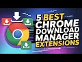 5 Best Chrome Download Manager Extensions