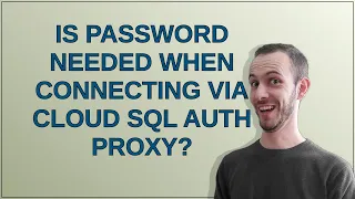 Is password needed when connecting via Cloud SQL Auth Proxy