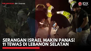 SERANGAN ISRAEL MAKIN PANAS! 11 Tewas di Lebanon Selatan | IDXC UPDATE