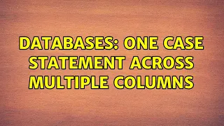 Databases One case statement across multiple columns 2 Solutions