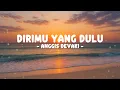 Lagu ANGGIS DEVAKI - Dirimu Yang Dulu | Lirik Lagu