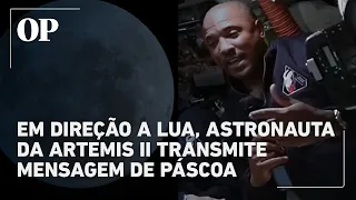 Astronauta da Artemis II transmite mensagem de Páscoa a caminho da Lua; veja