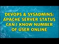 DevOps SysAdmins Apache server status can I know number of user online 2 Solutions