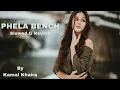 Lagu ||PHELA BENCH || song || slowed Reverb  || KAMAL KHAIRA ||