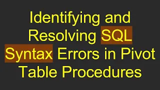 Identifying and Resolving SQL Syntax Errors in Pivot Table Procedures