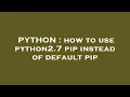 PYTHON how to use python2 7 pip instead of default pip