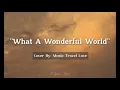 What A Wonderful World-By:Music Travel Love Lyrics