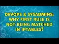 DevOps SysAdmins Why first rule is not being matched in iptables 2 Solutions