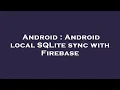 Android Android local SQLite sync with Firebase