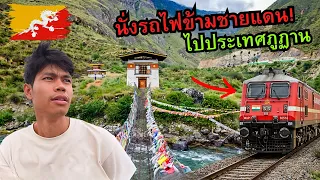 🇧🇹 นั่งรถไฟ 230 บาท! ข้ามชายแดนไปประเทศภูฏาน (อาณาจักรปิดตาย) | Bhutan