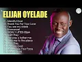 Download Lagu Best of Elijah Oyelade -Nigerian Christain Songs-Latest Nigerian Worship Songs