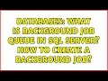 Databases What is background job queue in sql server How to create a background job