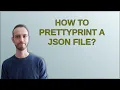 How to prettyprint a JSON file