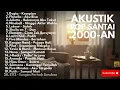 Lagu LAGU HITS KENANGAN MASA SMA 2000 AN | ACCOUSTIC NOSTALGIA PLAYLIST FULL ALBUM INDONESIA