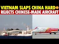 Lagu Vietnam Slaps China Hard: Rejects Chinese-Made Aircraft, Tensions Mount, War Looms