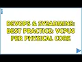 DevOps SysAdmins Best Practice vCPUs per physical core 4 Solutions