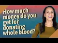 How much money do you get for donating whole blood
