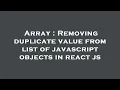 Array Removing duplicate value from list of javascript objects in react js
