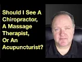 Should I See A Chiropractor A Massage Therapist Or An Acupuncturist