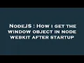 NodeJS How i get the window object in node webkit after startup