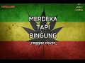 REGGAE COVER MERDEKA TAPI BINGUNG//ANEJ TAPI NYATA