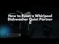 How to Reset a Whirlpool Dishwasher Quiet Partner II