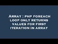 Array php foreach loop only returns values for first iteration in array