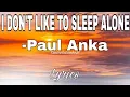 Download Lagu I DONT LIKE TO SLEEP ALONE (FEMALE VERSION)LYRICS-PAUL ANKA#music