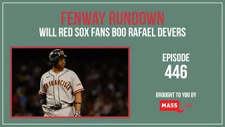 Fenway Rundown Ep 446 Will Red Sox fans boo Rafael Devers on Friday more