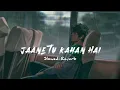 Download Lagu Jaane  tu kahan Hai | Slowed-Reverb | Lofi