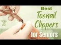Toenail Clippers For Seniors The Elderly