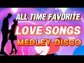 Download Lagu ALL TIME FAVORITE LOVESONGS MEDLEY DISCO NONSTOP