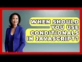 When Should You Use Conditionals in JavaScript JavaScript Toolkit News