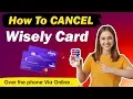 How To Cancel Wisely Card Deactivate Wisely Card - New Updated Method