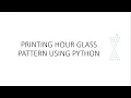 PRINTING HOUR GLASS USING PYTHON