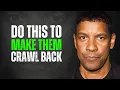 DO THIS AND THEY WILL COME BACK CRAWLING TO YOU | DENZEL WASHINGTON MOTIVATION