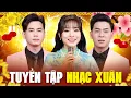 Lagu LK Nhạc Xuân Tết 2026 – Tuyển Tập Hay Nhất Cho Mọi Nhà | TOÀN BÀI HAY